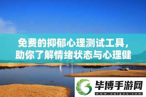 免费的抑郁心理测试工具-助你了解情绪状态与心理健康状况 