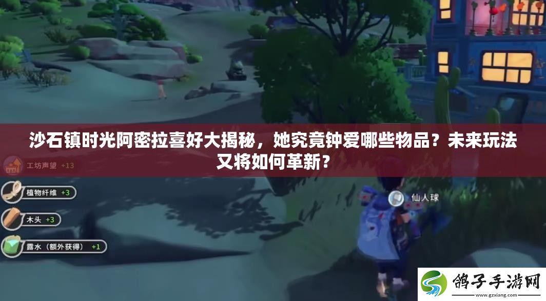 沙石镇时光阿密拉喜好大揭秘-她究竟钟爱哪些物品-未来玩法又将如何革新