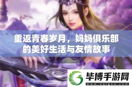 重返青春岁月-妈妈俱乐部的美好生活与友情故事 