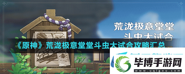 原神荒泷极意堂堂斗虫大试合活动大全-荒泷极意堂堂斗虫大试合攻略汇总 