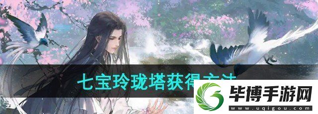 逆水寒手游七宝玲珑塔怎么获得-七宝玲珑塔获得方法 