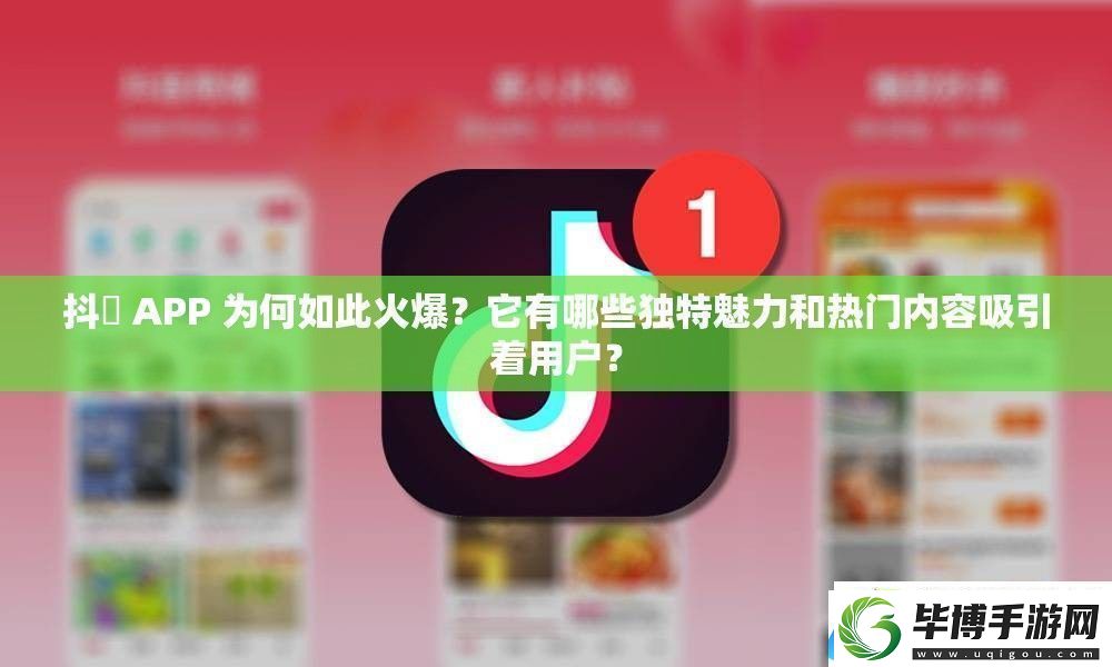 抖抈APP-为何如此火爆-它有哪些独特魅力和热门内容吸引着用户 
