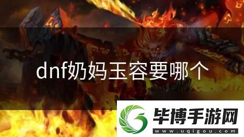 dnf奶妈玉容要哪个 